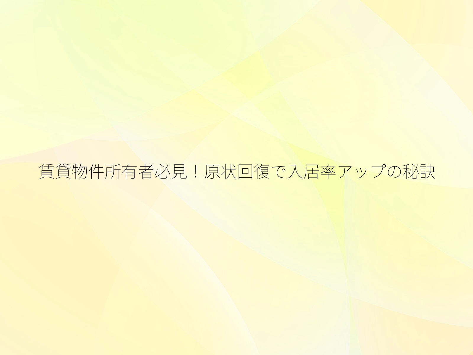 賃貸物件所有者必見!原状回復で入居率アップの秘訣/