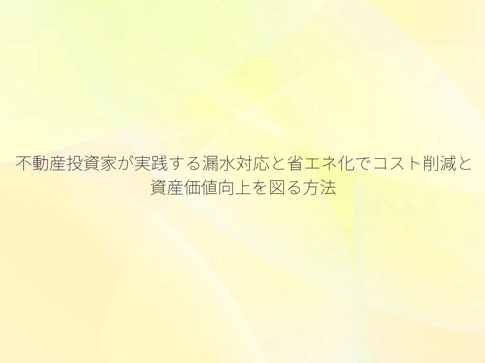 不動産投資家が実践する漏水対応と省エネ化でコスト削減と資産価値向上を図る方法