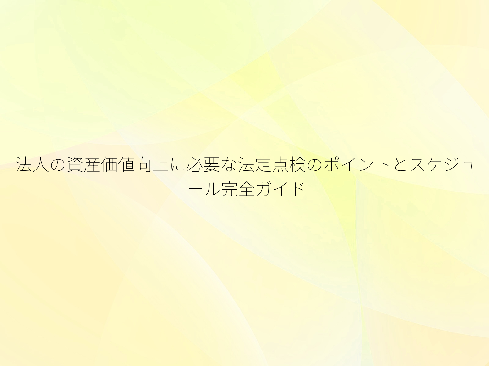 法人の資産価値向上に必要な法定点検のポイントとスケジュール完全ガイド