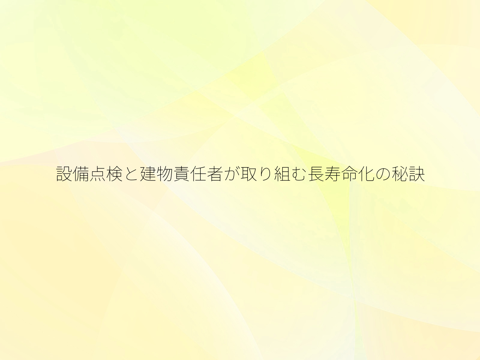 設備点検と建物責任者が取り組む長寿命化の秘訣